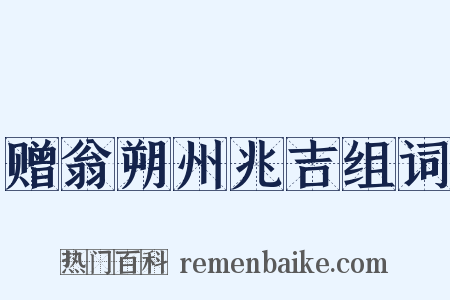 赠翁朔州兆吉组词是什么意思的图片